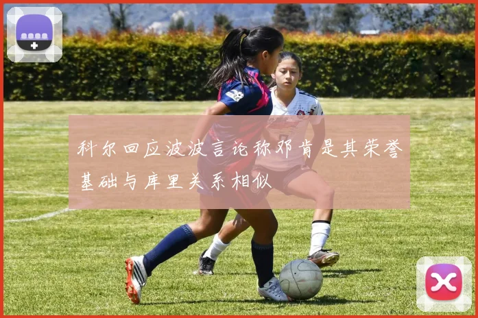 科尔回应波波言论称邓肯是其荣誉基础与库里关系相似