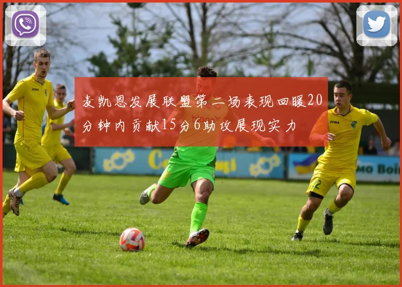 麦凯恩发展联盟第二场表现回暖20分钟内贡献15分6助攻展现实力