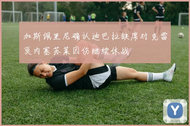加斯佩里尼确认迪巴拉缺席对克雷莫内塞苏莱因伤继续休战