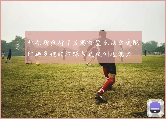 帕森斯分析季后赛哈登米切尔受限时施罗德的控球与进攻创造能力